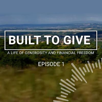 Built to Give - A Life of Generosity and Financial Freedom | Episode 1