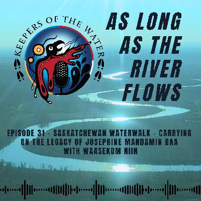 Episode 31 - Saskatchewan Waterwalk: Carrying on the Legacy of Josephine Mandamin Baa, with Waasekom Niin Episode 31 - Saskatchewan Waterwalk: Carrying on the Legacy of Josephine Mandamin Baa, with Waasekom Niin