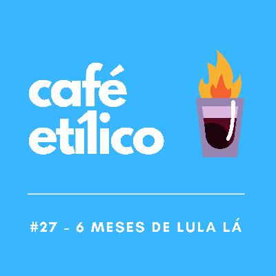 6 Meses de Lula Lá - Café Etílico #27