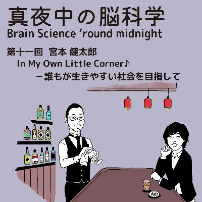 真夜中の脳科学 Brain Science 'round midnight 第十一回 宮本 健太郎 In My Own Little Corner♪-誰もが生きやすい社会を目指して 真夜中の脳科学 Brain Science 'round midnight 第十一回 宮本 健太郎 In My Own Little Corner♪-誰もが生きやすい社会を目指して