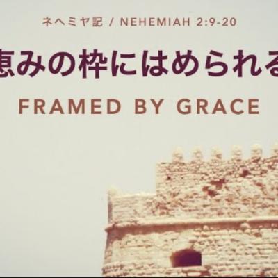 ネヘミヤ記 / Nehemiah 2:9-20 - 恵みの枠にはめられる Framed by Grace
