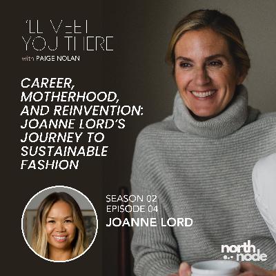 S2E4: Career, Motherhood, and Reinvention: JoAnne Lord’s Journey to Sustainable Fashion