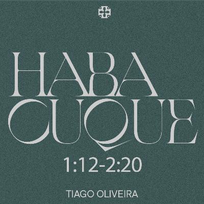 Sermão Dominical | Habacuque 1:12-2:20 | Tiago Oliveira Sermão Dominical | Habacuque 1:12-2:20 | Tiago Oliveira