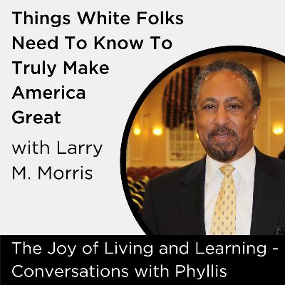 Things White Folks Need To Know To Truly Make America Great with Larry M. Morris