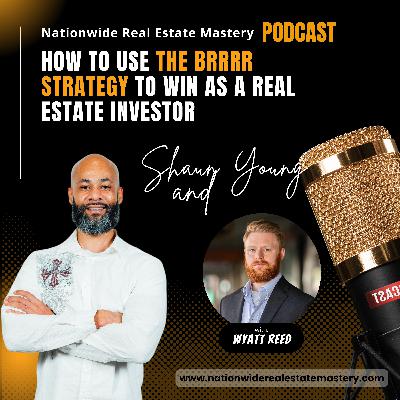 Episode 45. How To Use The BRRRR Strategy To Win As A Real Estate Investor with Wyatt Reed!