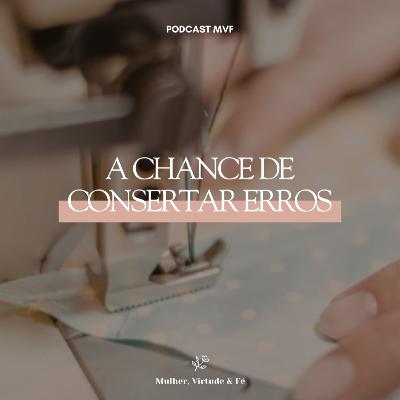 A chance de consertar erros nº 43 | Mulher, Virtude & Fé