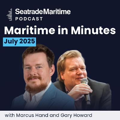 Maritime in Minutes - July 2025 in review Maritime in Minutes - July 2025 in review