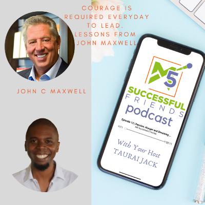 Episode 30 | Golden Nuggets - "Courage is required EVERYDAY to LEAD!" John Maxwell