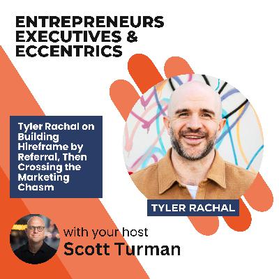 Tyler Rachal on Building Hireframe by Referral, Then Crossing the Marketing Chasm