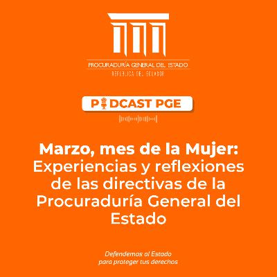 PodcastPGE: Marzo, mes de la Mujer:  Experiencias y reflexiones de las directivas de la Procuraduría General del Estado