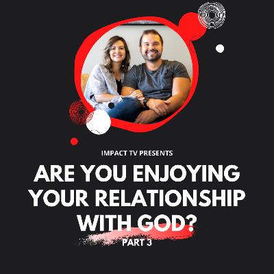Are You Enjoying Your Relationship With God // Part 3