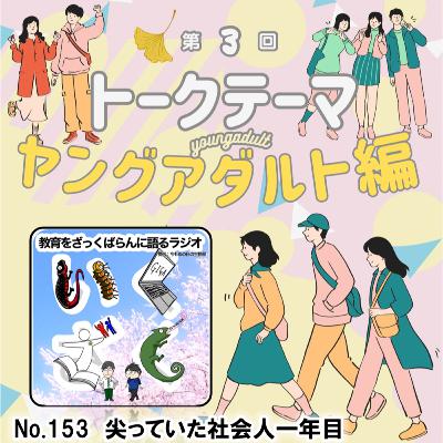 No.153:「尖っていた社会人一年目」をざっくばらんに語る No.153:「尖っていた社会人一年目」をざっくばらんに語る