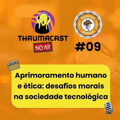 THAUMACAST NO AR #09 - APRIMORAMENTO HUMANO E ÉTICA: DESAFIOS MORAIS NA SOCIEDADE TECNOLÓGICA THAUMACAST NO AR #09 - APRIMORAMENTO HUMANO E ÉTICA: DESAFIOS MORAIS NA SOCIEDADE TECNOLÓGICA