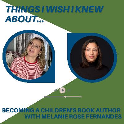 Things I Wish I Knew About...Becoming A Children's Book Author with Melanie Rose Fernandes