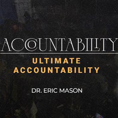ACCOUNTABILITY | Ultimate Accountability | Dr. Eric Mason | Sunday, March 3, 2025 ACCOUNTABILITY | Ultimate Accountability | Dr. Eric Mason | Sunday, March 3, 2025