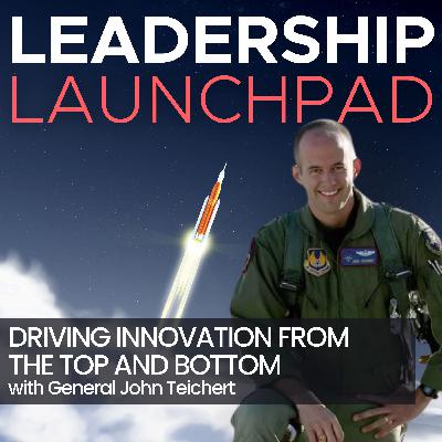 Driving Innovation From the Top and Bottom w/General John Teichert
