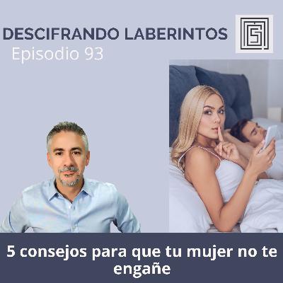 Ep 93. Cinco consejos para que tu MUJER no te engañe.