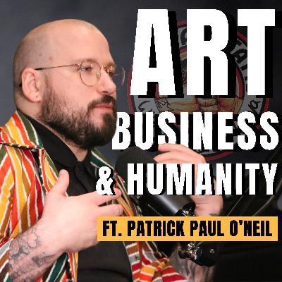 Art, Business, and Humanity ft. Patrick Paul O'Neil