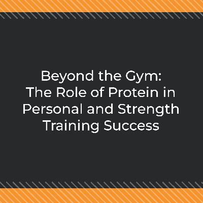 Beyond the Gym: The Role of Protein in Personal and Strength Training Success