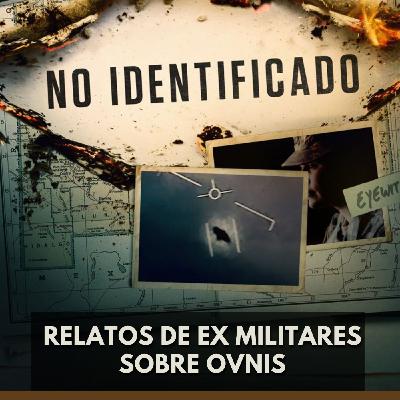 No Identificado - Relatos de Exmilitares sobre OVNIs