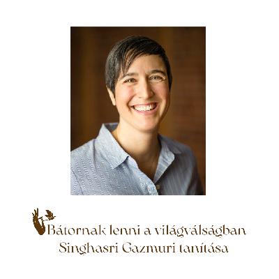 Bátornak lenni a világválságban – Singhasri Gazmuri tanítása