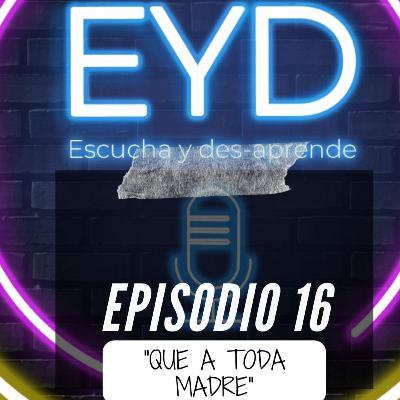 Ep.16 "Que a toda madre"
