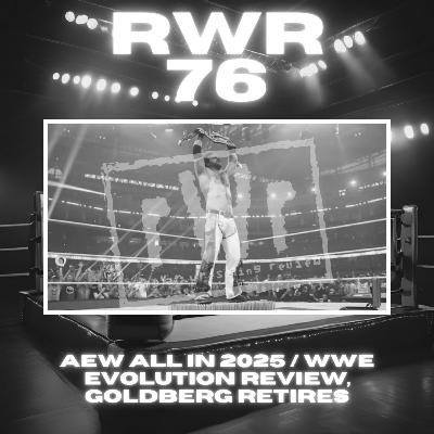 #76 - AEW All In 2025 Review, Goldberg Retires! WWE Evolution Review