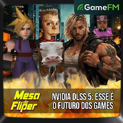 NVIDIA DLSS 5: ESSE É O FUTURO DOS GAMES - 19/03/2026 - Mesa do Fliper - Podcast