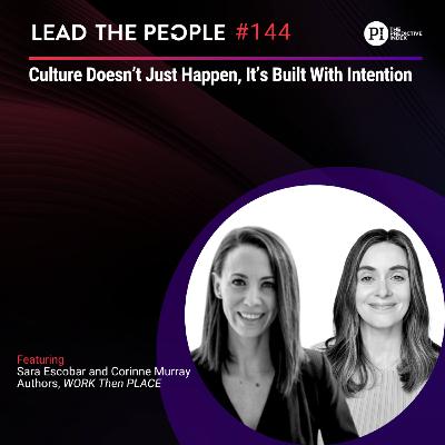 #144: Culture Doesn’t Just Happen, It’s Built With Intention with Sara Escobar and Corinne Murray