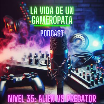 Nivel 35, Alien vs Predator. La vida de un Gamerópata