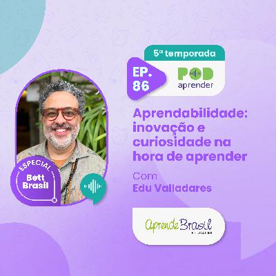 #86 – Aprendabilidade: inovação e curiosidade na hora de aprender
