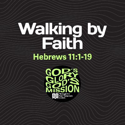 Walking by Faith — Hebrews 11:1-19 // God's Glory, God's Mission