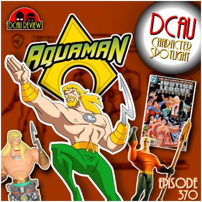 Ep. 370 - DCAU Character Spotlight - Aquaman Ep. 370 - DCAU Character Spotlight - Aquaman