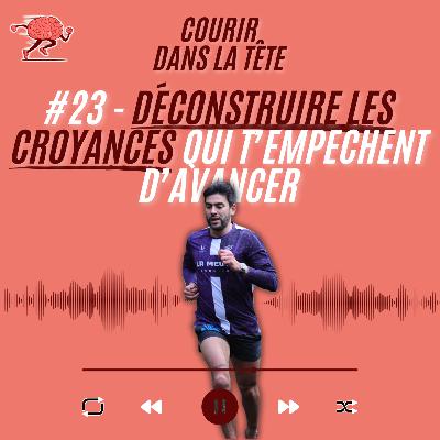#23 Déconstruire les croyances qui t'empêchent d'avancer