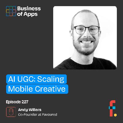 #227: AI UGC: Scaling Mobile Creative with Andy Willers, Co-Founder at Favoured