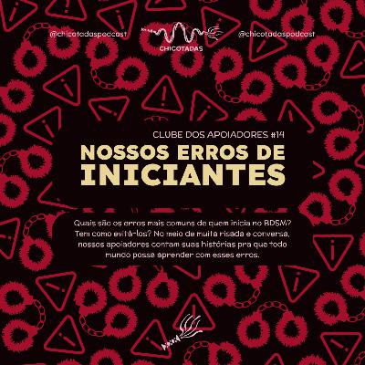 Nossos erros de iniciantes no BDSM (Erros comuns, como evitá-los e aprendizados dos apoiadores – Clube dos Apoiadores #14)