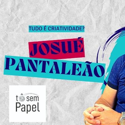 JOSUÉ PANTALEÃO: Tudo é criatividade? - Tô sem papel