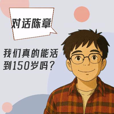 #94 对话陈章｜我们真的能活到150岁吗？