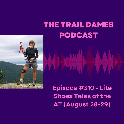 Episode #310 - Lite Shoes Tales of the AT (August 28-29)
