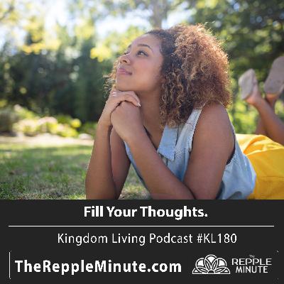 Fill Your Thoughts | Kingdom Living Biblical Encouragement Podcast