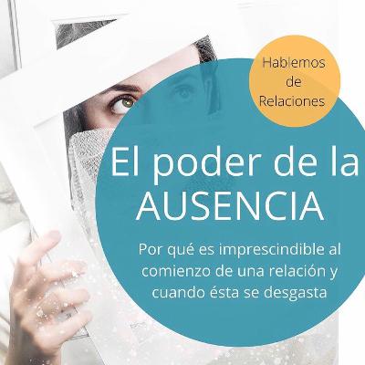 El poder de la ausencia: Por que es la mejor estrategia al comienzo de una relación