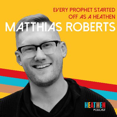 055| Matthias Roberts: Every Prophet Started Off as a Heathen