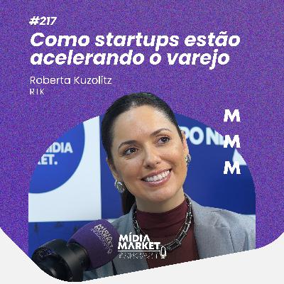 #217 Como startups estão acelerando o varejo com Roberta Kuzolitz da RTK