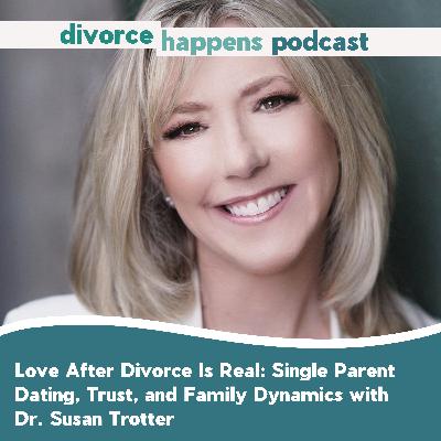 Love After Divorce Is Real: Single Parent Dating, Trust, and Family Dynamics with Dr. Susan Trotter Love After Divorce Is Real: Single Parent Dating, Trust, and Family Dynamics with Dr. Susan Trotter