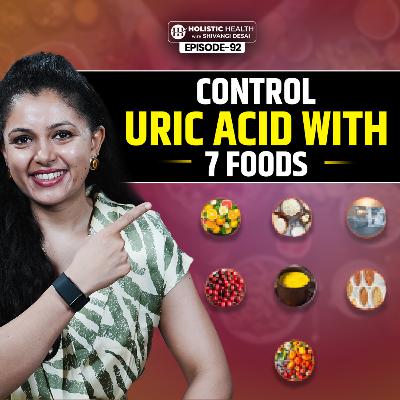 7 Foods That Flush Uric Acid Naturally & Heal Joint Pain | Shivangi Desai Podcast