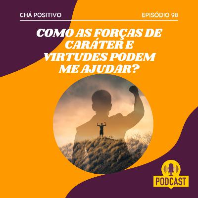 #98 - COMO AS FORÇAS DE CARÁTER E VIRTUDES PODEM ME AJUDAR? #98 - COMO AS FORÇAS DE CARÁTER E VIRTUDES PODEM ME AJUDAR?
