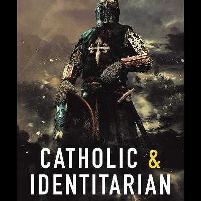 Catholic and Identitarian part sixteen