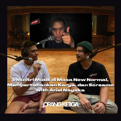 Orang Ketiga 7 - Industri Musik di Masa New Normal, Mempertahankan Karya, dan Screamo with Ariel Nayaka