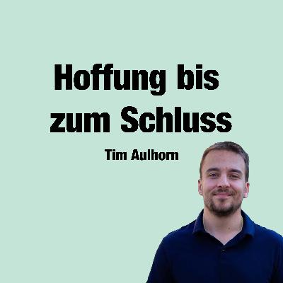 Predigt vom 22.12.2024 | Hoffnung bis zum Schluss – Tim Aulhorn