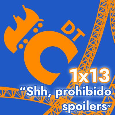 DTC 1x13 - "Shh, prohibido spoilers"